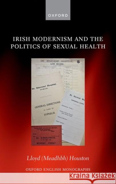 Irish Modernism and the Politics of Sexual Health Lloyd (Meadhbh) (SSHRC-CIHR Banting Postdoctoral Fellow in English, SSHRC-CIHR Banting Postdoctoral Fellow in English, U 9780192889492 Oxford University Press