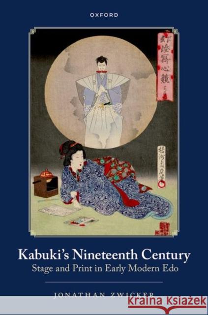 Kabuki's Nineteenth Century: Stage and Print in Early Modern Edo Zwicker 9780192890917 Oxford University Press