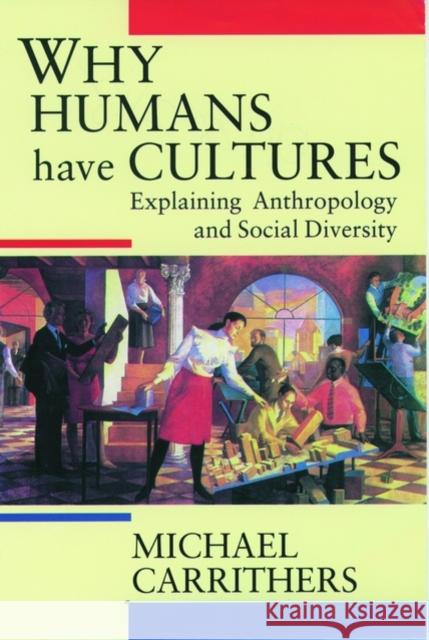 Why Humans Have Cultures: Explaining Anthropology and Social Diversity Carrithers, Michael 9780192892119