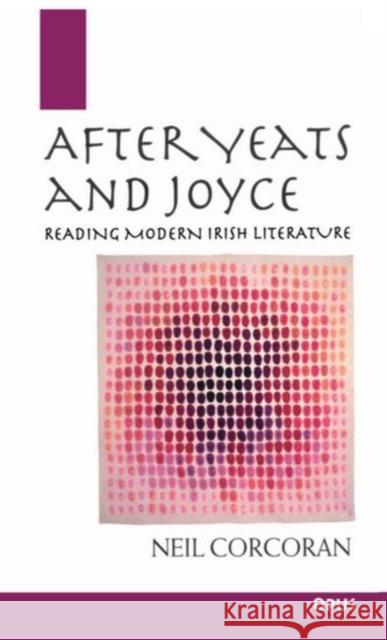 After Yeats and Joyce: Reading Modern Irish Literature Corcoran, Neil 9780192892317