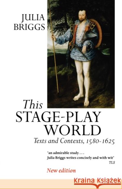 This Stage-Play World: Texts and Contexts, 1580-1625 Briggs, Julia 9780192892867