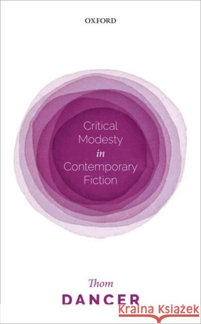 Critical Modesty in Contemporary Fiction Thom Dancer 9780192893321 Oxford University Press, USA