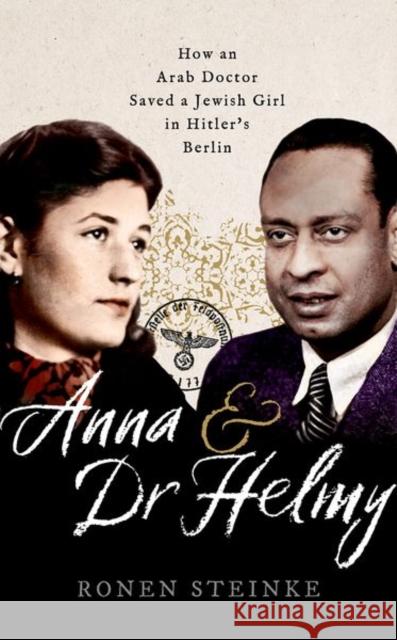 Anna and Dr Helmy: How an Arab Doctor Saved a Jewish Girl in Hitler's Berlin Ronen Steinke 9780192893369 Oxford University Press, USA