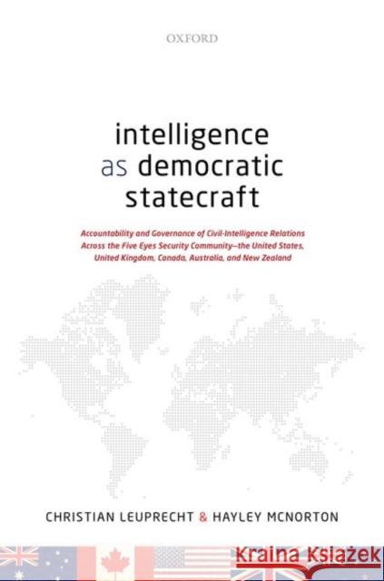 Intelligence as Democratic Statecraft: Accountability and Governance of Civil-Intelligence Relations Across the Five Eyes Security Community - The Uni Leuprecht, Christian 9780192893949