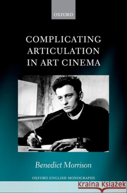 Complicating Articulation in Art Cinema Benedict (Lecturer in Literature, Film, and Television, Lecturer in Literature, Film, and Television, The University of 9780192894069 Oxford University Press