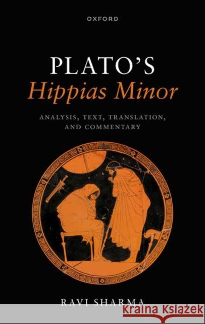 Plato's Hippias Minor: Analysis, Text, Translation, and Commentary Sharma 9780192895233