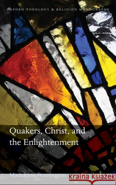 Quakers, Christ, and the Enlightenment Madeline (Head of Research at Theos) Pennington 9780192895271 Oxford University Press