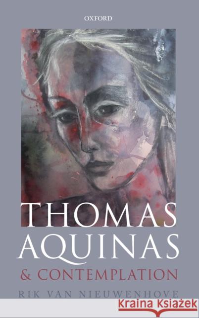 Thomas Aquinas and Contemplation Rik (Associate Professor of Medieval Thought, Associate Professor of Medieval Thought, Durham University) Van Nieuwenhov 9780192895295 Oxford University Press