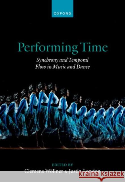 Performing Time: Synchrony and Temporal Flow in Music and Dance Justin (Department of Music Carleton College) London 9780192896254 Oxford University Press