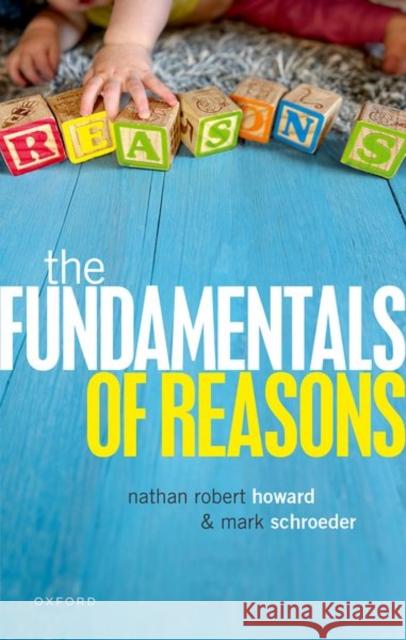 The Fundamentals of Reasons Mark Schroeder Nathan Howard 9780192896278 Oxford University Press, USA