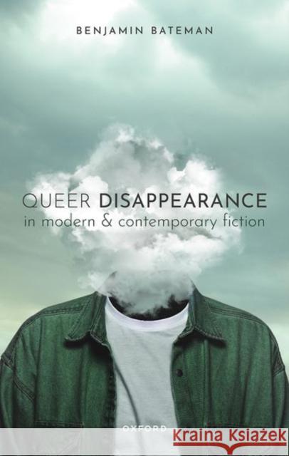 Queer Disappearance in Modern and Contemporary Fiction Benjamin (Lecturer, Post-1900 British Literature, Lecturer, Post-1900 British Literature, University of Edinburgh) Batem 9780192896339