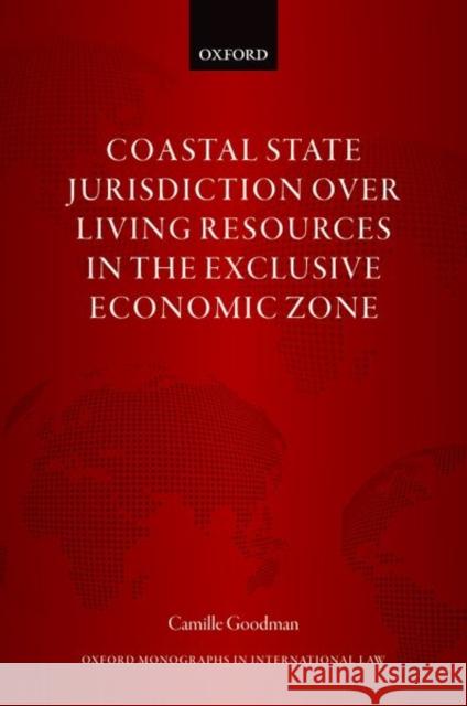 Coastal State Jurisdiction Over Living Resources in the Exclusive Economic Zone Camille Goodman 9780192896841 Oxford University Press, USA