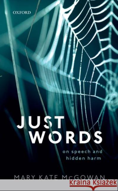 Just Words: On Speech and Hidden Harm Mary Kate McGowan 9780192897398