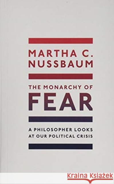 The Monarchy of Fear: A Philosopher Looks at Our Political Crisis Martha C. (Ernst Freund Distinguished Service Professor of Law and Ethics, University of Chicago) Nussbaum 9780192897718