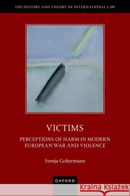 Victims: Perceptions of Harm in Modern European War and Violence Svenja (Professor of Modern History, Professor of Modern History, University of Zurich) Goltermann 9780192897725 Oxford University Press