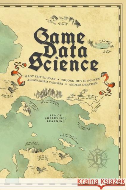 Game Data Science Magy Seif El-Nasr Alessandro Canossa Truong-Huy D. Nguyen 9780192897879 Oxford University Press, USA