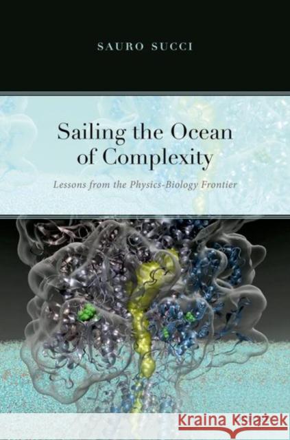 Sailing the Ocean of Complexity: Lessons from the Physics-Biology Frontier Sauro (Senior Research Executive and Principal Investigator, Senior Research Executive and Principal Investigator, La Sa 9780192897893 Oxford University Press