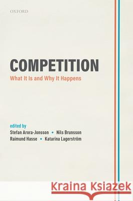 Competition: What It Is and Why It Happens Stefan Arora-Jonsson Nils Brunsson Raimund Hasse 9780192898012 Oxford University Press, USA