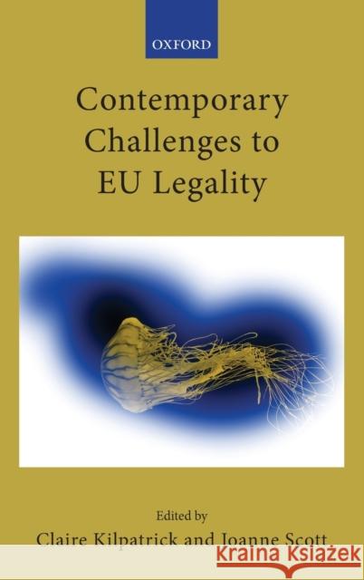 Contemporary Challenges to Eu Legality Claire Kilpatrick Joanne Scott 9780192898050