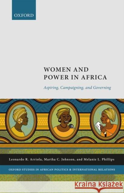 Women and Power in Africa: Aspiring, Campaigning, and Governing Leonardo Arriola Martha Johnson Melanie Phillips 9780192898074