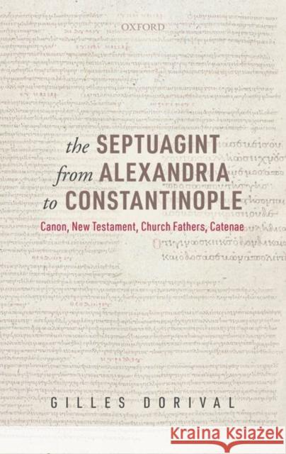 The Septuagint from Alexandria to Constantinople: Canon, New Testament, Church Fathers, Catenae Gilles Dorival 9780192898098 Oxford University Press, USA