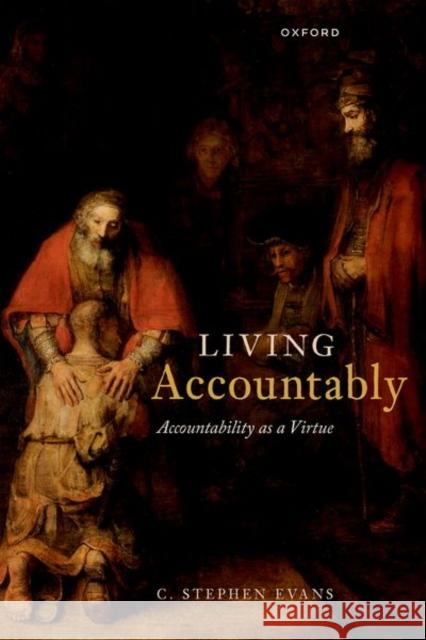 Living Accountably: Accountability as a Virtue Evans, C. Stephen 9780192898104