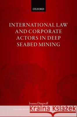 International Law and Corporate Actors in Deep Seabed Mining Joanna Dingwall 9780192898265 Oxford University Press, USA