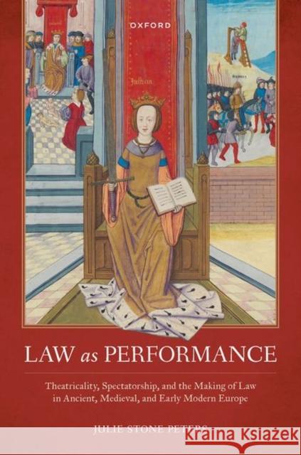 Law as Performance: Theatricality, Spectatorship, and the Making of Law in Ancient, Medieval, and Early Modern Europe Stone Peters, Julie 9780192898494