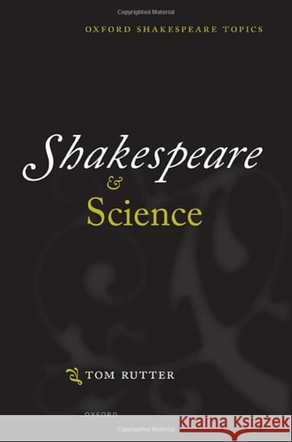 Shakespeare and Science Tom (Senior Lecturer in Shakespeare and Renaissance Drama, Senior Lecturer in Shakespeare and Renaissance Drama, Univers 9780192898555 Oxford University Press