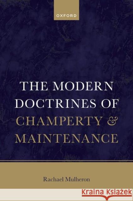 The Modern Doctrines of Champerty and Maintenance Prof Rachael (Professor of Tort Law, Professor of Tort Law, Queen Mary's University London) Mulheron 9780192898739