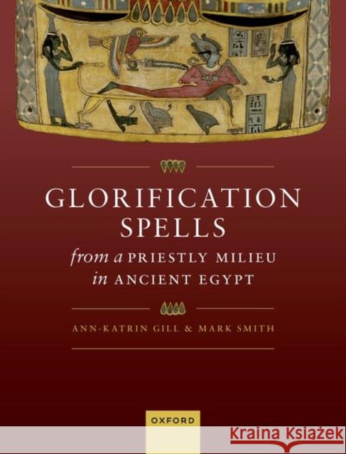 Glorification Spells from a Priestly Milieu in Ancient Egypt  9780192898784 OUP OXFORD