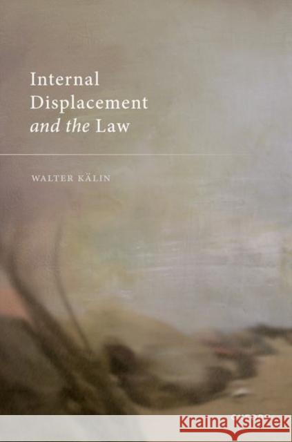 Internal Displacement and the Law Prof Walter (Professor Emeritus, Professor Emeritus, University of Bern) Kalin 9780192899316