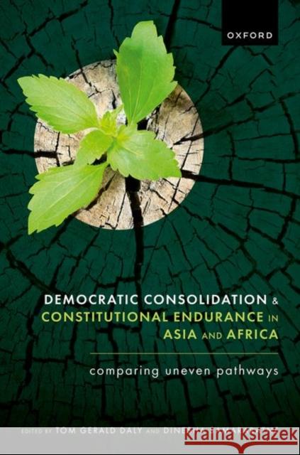 Democratic Consolidation and Constitutional Endurance in Asia and Africa: Comparing Uneven Pathways  9780192899347 Oxford University Press