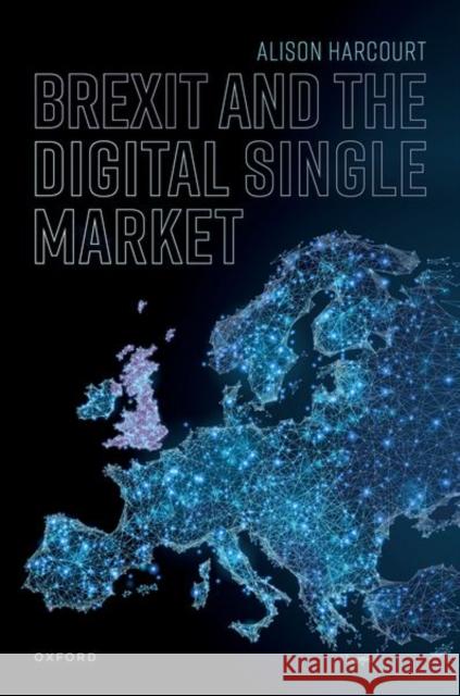 Brexit and the Digital Single Market Prof Alison (Professor of Public Policy, Professor of Public Policy, University of Exeter) Harcourt 9780192899378 Oxford University Press