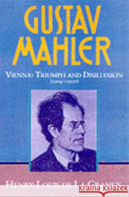 Gustav Mahler: Volume 3: Vienna: Triumph and Disillusion (1904-1907) De La Grange, Henry-Louis 9780193151604