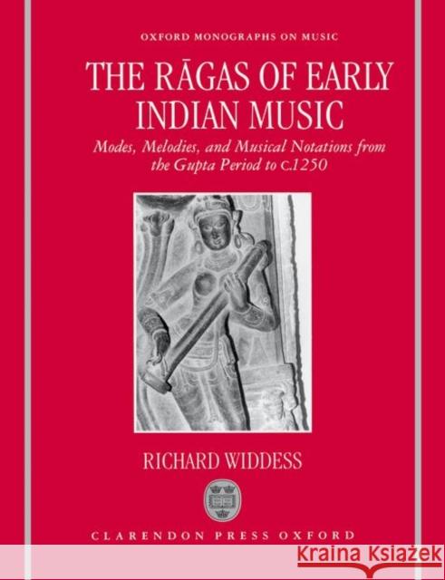 The Rāgas of Early Indian Music: Modes, Melodies, and Musical Notations from the Gupta Period to C. 1250 Widdess, Richard 9780193154643 OXFORD UNIVERSITY PRESS