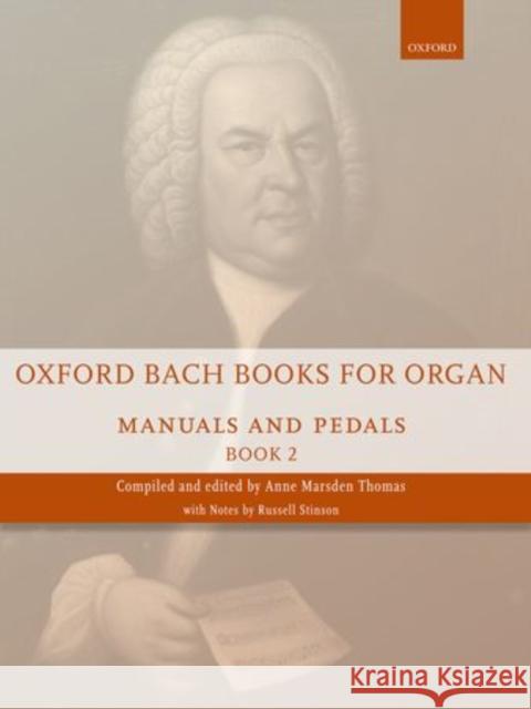 Oxford Bach Books for Organ: Manuals and Pedals, Book 2 : Grade 6-7 Johann Sebastian Bach Anne Marsden Thomas  9780193386716 Oxford University Press