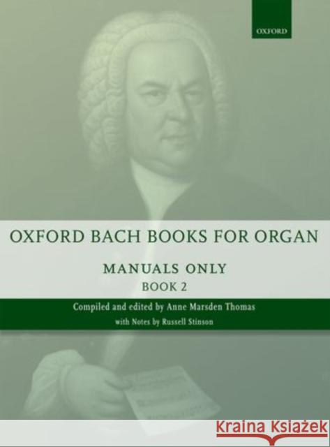 Oxford Bach Books for Organ: Manuals Only, Book 2 : Grades 6-7 Johann Sebastian Bach Anne Marsden Thomas  9780193386747 Oxford University Press