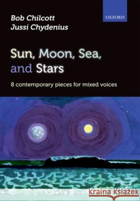 Sun, Moon, Sea, and Stars : 8 contemporary pieces for mixed voices Bob Chilcott Jussi Chydenius  9780193388147 Oxford University Press