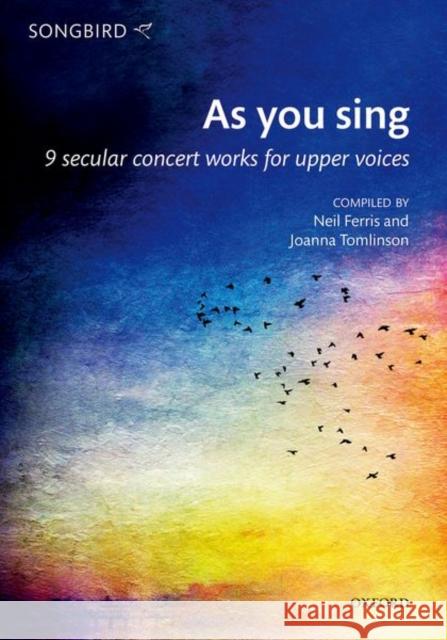 As you sing: 9 secular concert works for upper voices Neil Ferris Joanna Tomlinson  9780193524217 Oxford University Press