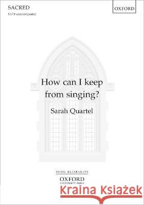 How can I keep from singing?: SSAA vocal score Sarah Quartel   9780193524590 Oxford University Press