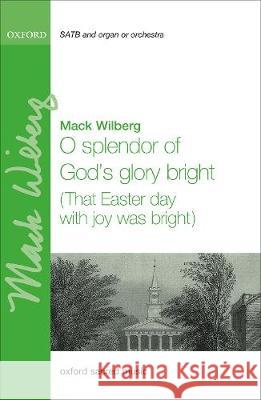 O splendor of God's glory bright (That Easter day with joy was bright) Mack Wilberg   9780193531871 Oxford University Press