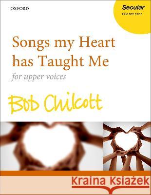 Songs my Heart has Taught Me Bob Chilcott   9780193562905 Oxford University Press