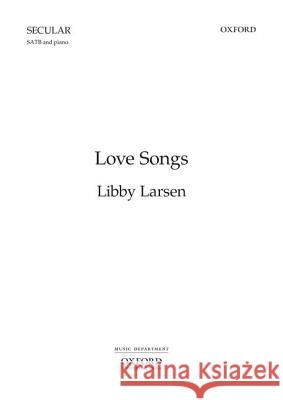 Love Songs: Vocal Score Libby, Composer Larsen Libby, Composer Larsen 9780193861336 Oxford University Press, USA