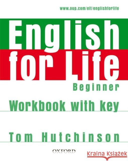 English for Life: Beginner: Workbook with Key : General English four-skills course for adults Tom Hutchinson 9780194307611