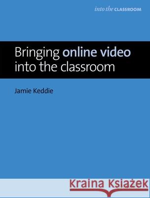 Bringing Online Video Into the Classroom Keddie, Jamie 9780194421560