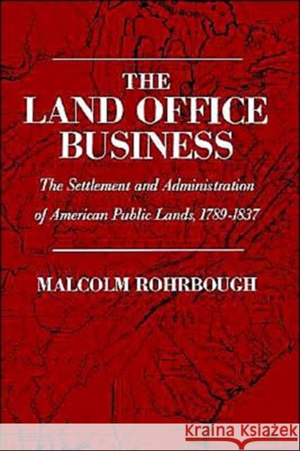 The Land Office Business: The Settlement and Administration of American Public Lands, 1789-1837 Rohrbough, Malcolm J. 9780195000849 Oxford University Press