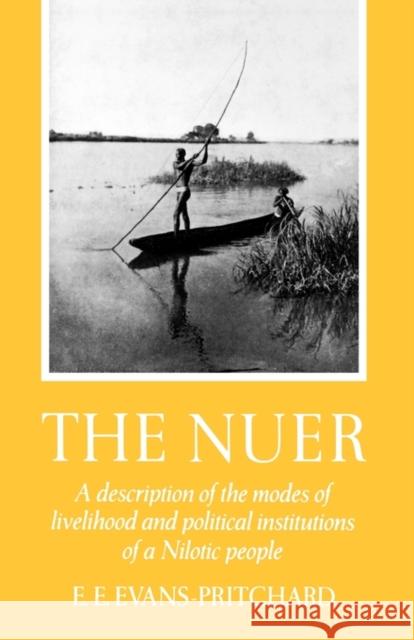 The Nuer: A Description of the Modes of Livelihood and Political Institutions of a Nilotic People Evans-Pritchard, Edward E. 9780195003222