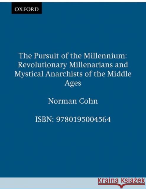 The Pursuit of the Millennium: Revolutionary Millenarians and Mystical Anarchists of the Middle Ages Cohn, Norman 9780195004564 Oxford University Press, USA
