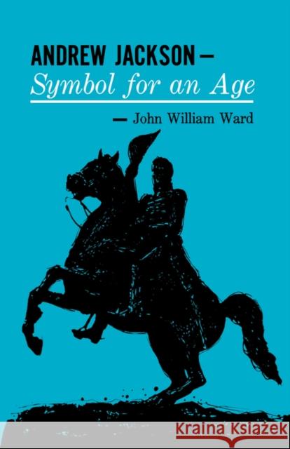 Andrew Jackson: Symbol for an Age Ward, John William 9780195006995 Oxford University Press
